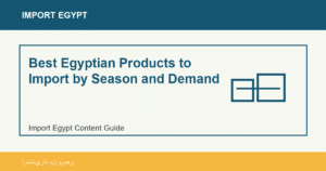 Best Egyptian Products to Import by Season and Demand - Import Egypt