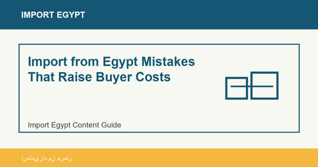 Import from Egypt Mistakes That Raise Buyer Costs | منتجات مصرية عالية الجودة Import from Egypt Mistakes That Raise Buyer Costs - Import Egypt