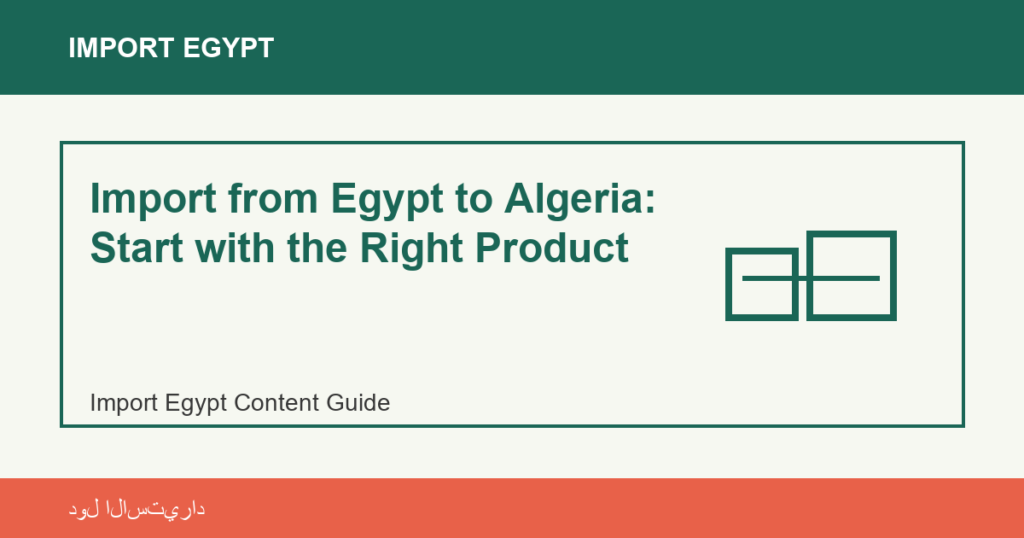 Import from Egypt to Algeria: Start with the Right Product | منتجات مصرية عالية الجودة Import from Egypt to Algeria: Start with the Right Product - Import Egypt