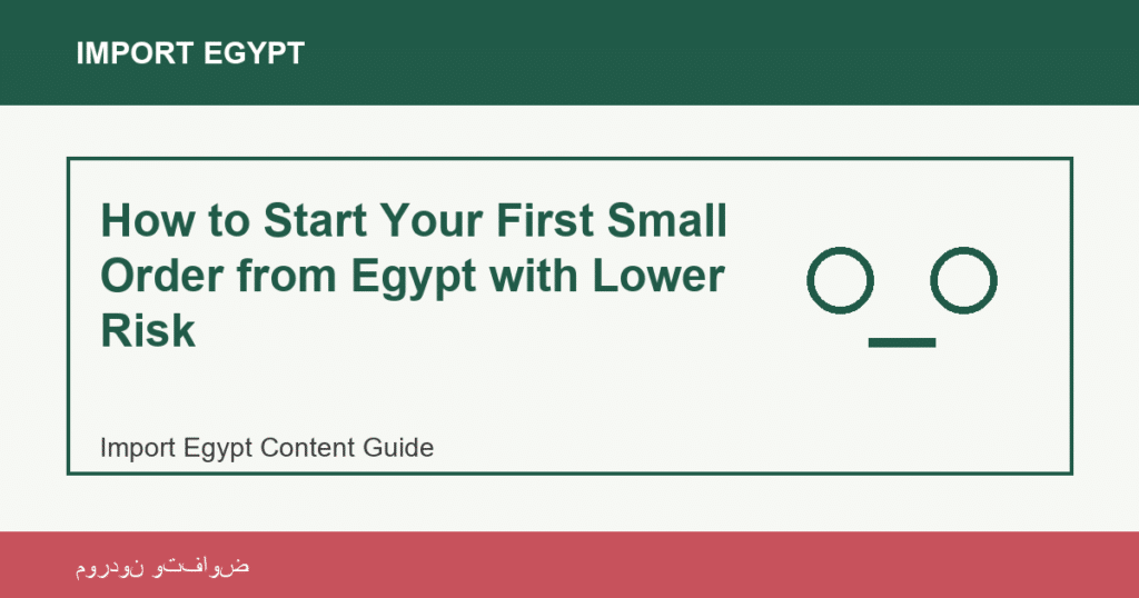Importation depuis l'Egypte: How to Start Your First Small Order from Egypt with Lower Risk | منتجات مصرية عالية الجودة How to Start Your First Small Order from Egypt with Lower Risk - Import Egypt
